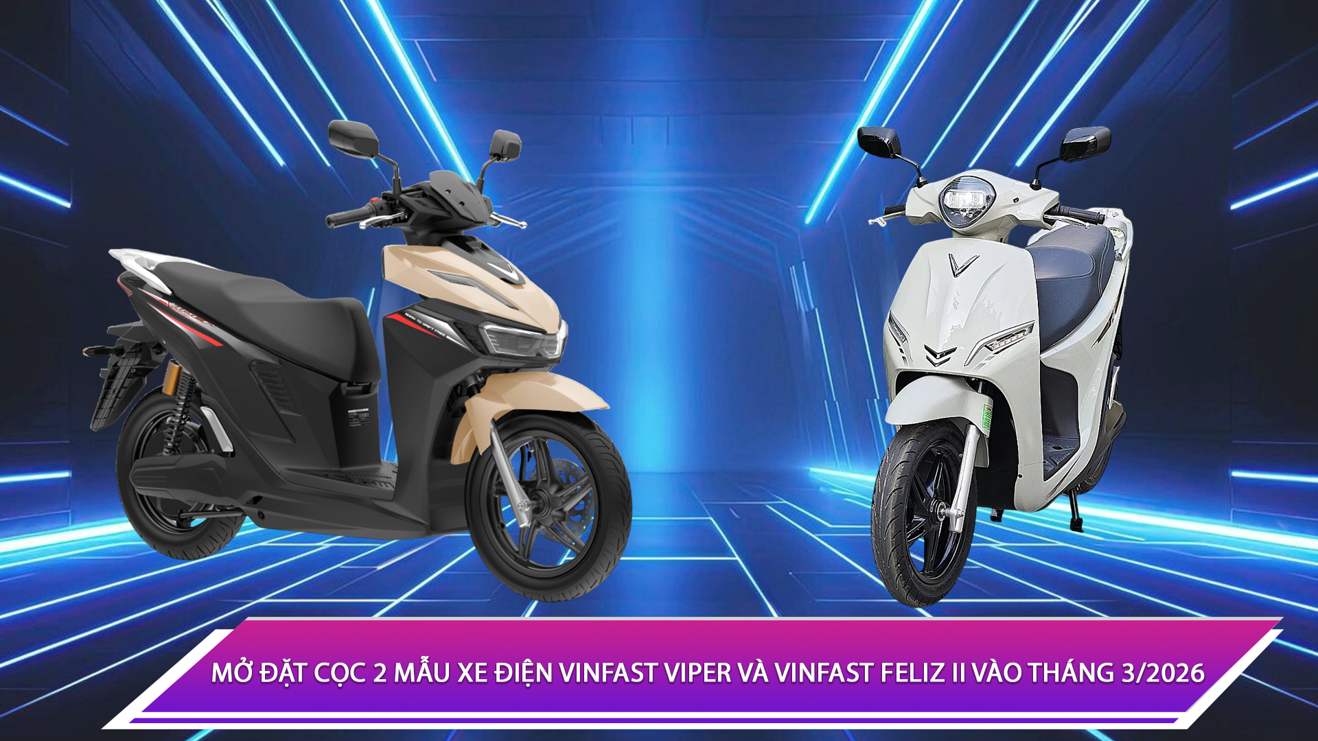 Mở đặt cọc 2 mẫu xe điện VinFast Viper và VinFast Feliz II vào tháng 3/2026